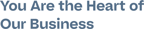 You Are the Heart of Our Business